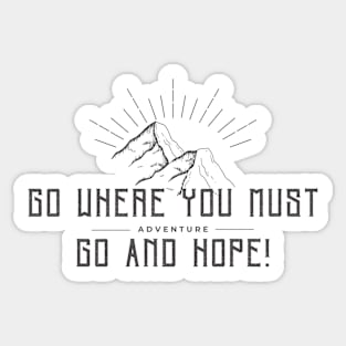 Go where you must go and hope gift design for adventurer, explorers Sticker